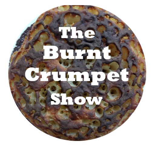 Coming on the Burnt Crumpet Show this Friday.